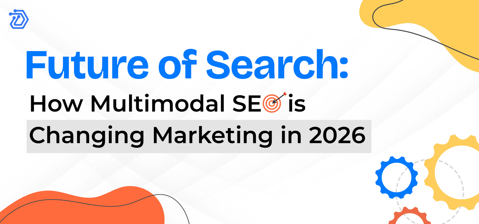 Future of Search: How Multimodal SEO is Changing Marketing in 2026